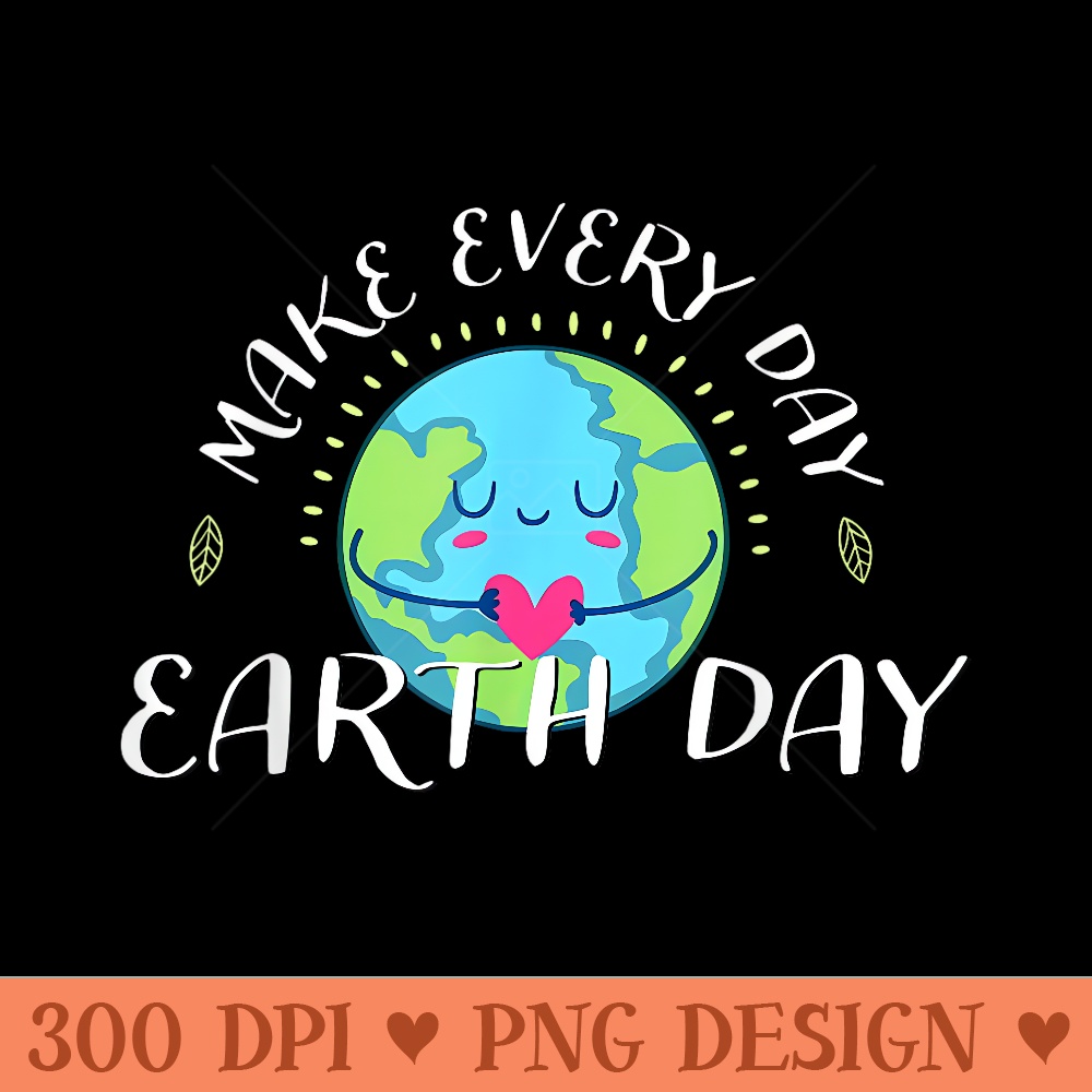 Happy Earth Day Everyday Womens Planet Anniversary - PNG Design Files - Premium Quality PNG Artwork
