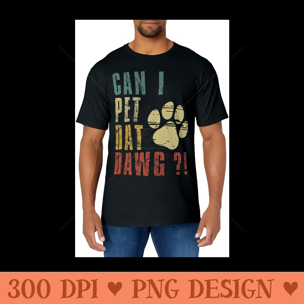 Can I Pet Dat Dawg Can I Pet That Dog Funny Dog - Trendy PNG Designs - Unleash Your Creativity