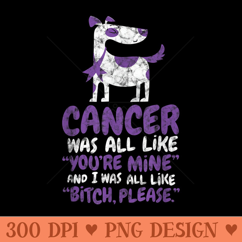 Cancer Survivor Quote Funny Bitch Please Dog - High Resolution PNG Designs - Instant Access To Downloadable Files