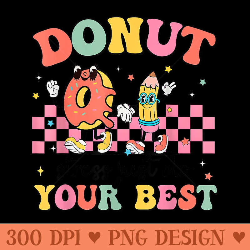 Groovy Donut Stress Just Do Your Best Testing Day Teachers T-Shirt - PNG Download - Defying the Norms