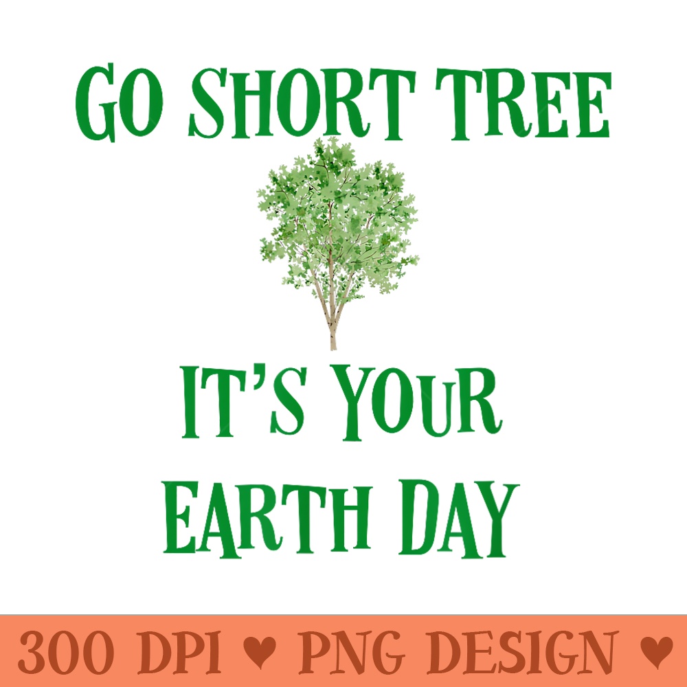 Go Short Tree Its Your Earth Day - Unique Sublimation patterns - High Resolution And Print Ready Designs