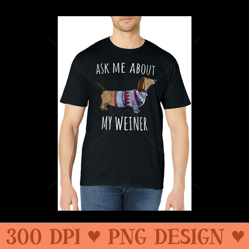 Ask Me About My Weiner Funny Dog Mom Dachshund - PNG Graphics Download - Unlock Vibrant Sublimation Designs