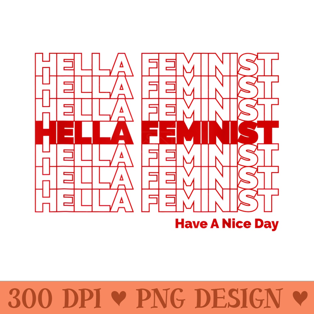 Hella Feminist - Thank You Have a Nice Day Style Feminism - Printable PNG Images - Unleash Your Inner Rebellion