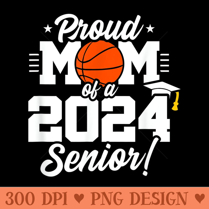 Class of 2024 - Senior Year - Basketball Mom - Senior - Sublimation PNG Designs - Add a Festive Touch to Every Day