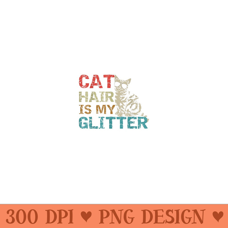 Cat Hair is My Glitter Funny Cat Lover Retro Style - Sublimation PNG download - Perfect for Personalization