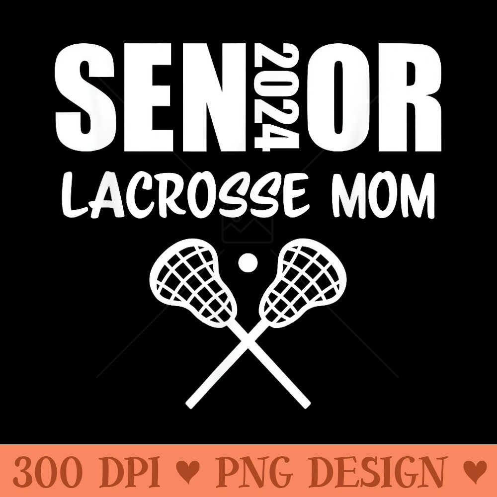 2024 Senior Lacrosse Mom Lacrosse Team Parent Class of - Sublimation graphics PNG - Boost Your Success with this Inspirational PNG Download
