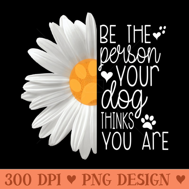 Be The Person Your Dog Thinks You Are Cute Paw Print Flower - Sublimation backgrounds PNG - Enhance Your Apparel with Stunning Detail