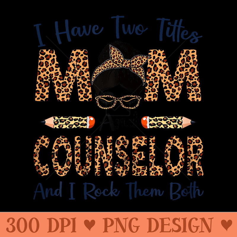I Have Two Titles Mom & Counselor Mothers Day Leopard - PNG Download - Perfect for Sublimation Art
