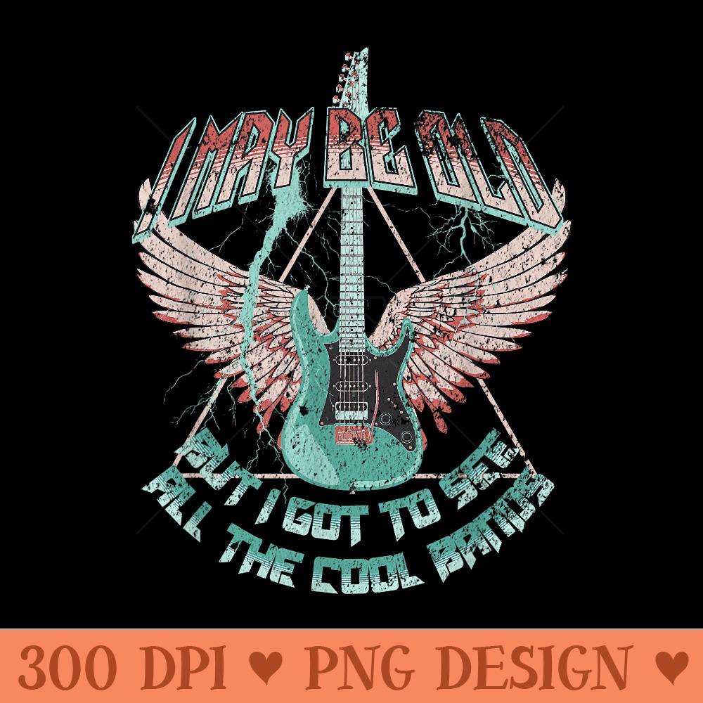 i may be old but i saw the cool bands - Sublimation templates PNG - Perfect for Sublimation Mastery