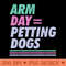 Arm Day Petting Dogs Funny Workout And Dog Apparel - PNG Graphics Download - Perfect for Sublimation Mastery