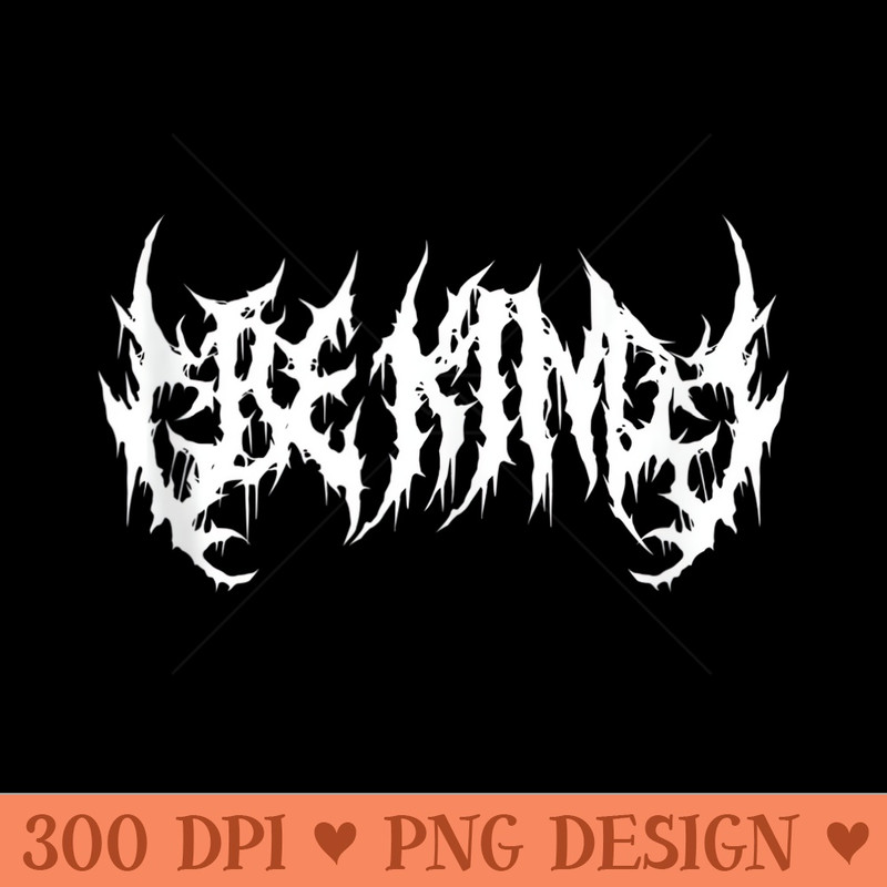 Be Kind. Death Metal, Extreme Black Metal Band. Funny Ironic - Unique PNG Artwork - Unlock Vibrant Sublimation Designs