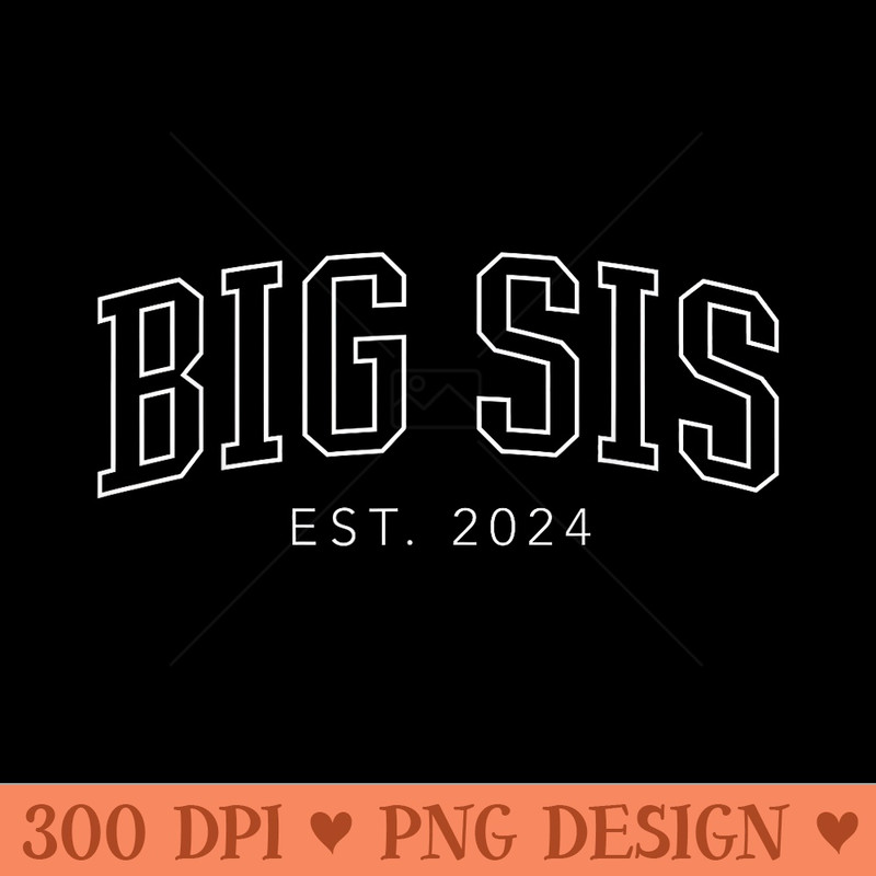 Big Sis Est. 2024 Cool Trendy Big Sister - Printable PNG Graphics - Limited Edition And Exclusive Designs