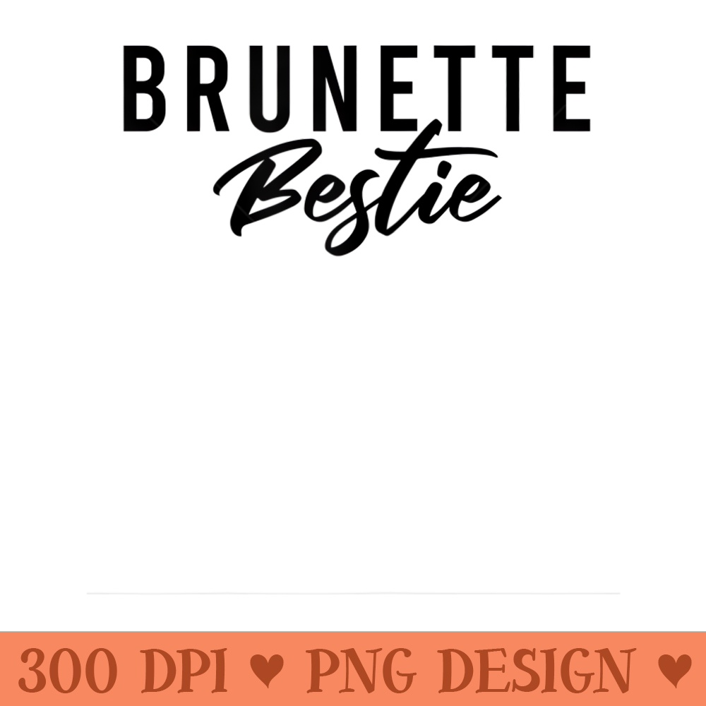 Brunette Bestie  BFF Matching Clothes Best Friends Sisters - PNG Clipart Download - Unlock Vibrant Sublimation Designs