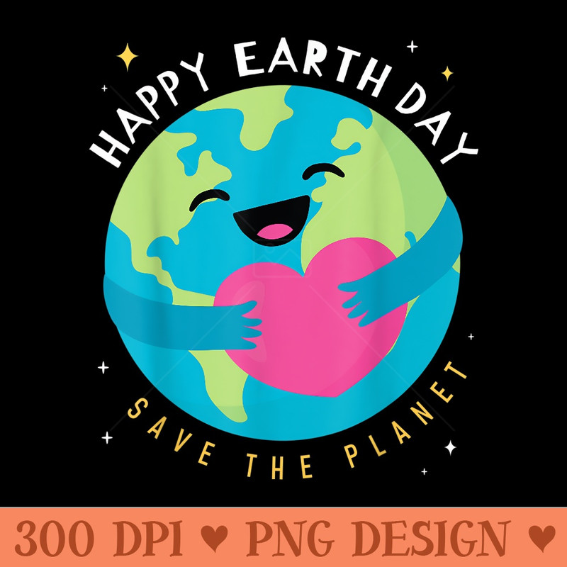 Happy Earth Day Save the Planet Earth Day boys womens girls - Ready To Print PNG Designs - Perfect for Personalization