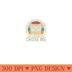 i didn't choose the cat mom life the cat mom life chose me - sublimation graphics png