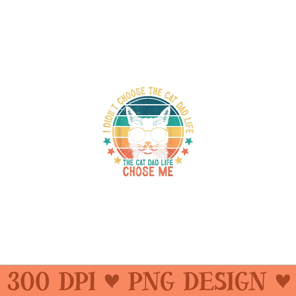 I Didn't Choose The Cat Dad Life The Cat Dad Life Chose Me - Sublimation PNG download - Revolutionize Your Designs