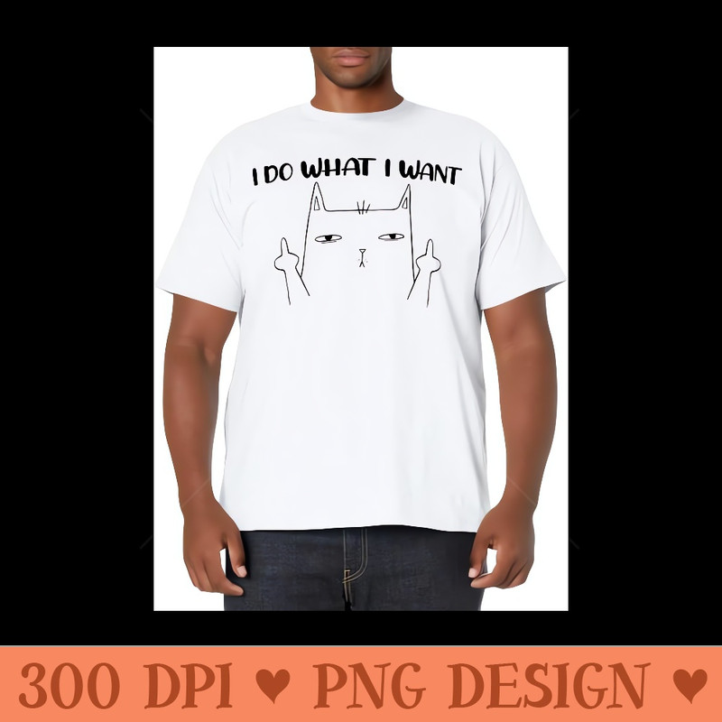 I Do What I Want Funny Cat Stinky Finger - Sublimation printables PNG download - Unleash Your Creativity