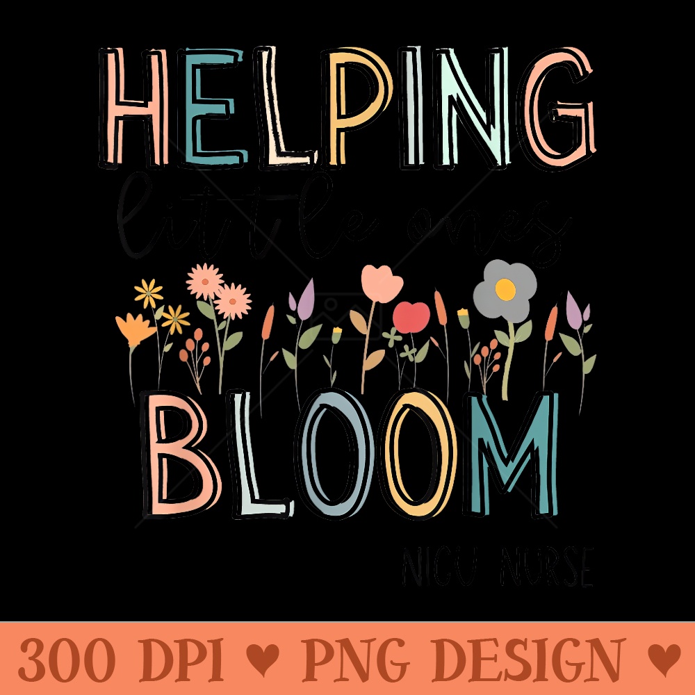 Helping Little Ones Bloom Nicu Nurse Flower - Sublimation images PNG download - Lifetime Access To Purchased Files
