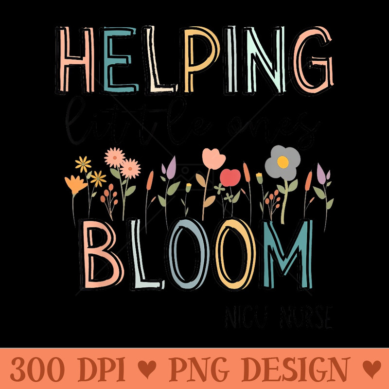 Helping Little Ones Bloom Nicu Nurse Flower - Sublimation images PNG download - Lifetime Access To Purchased Files