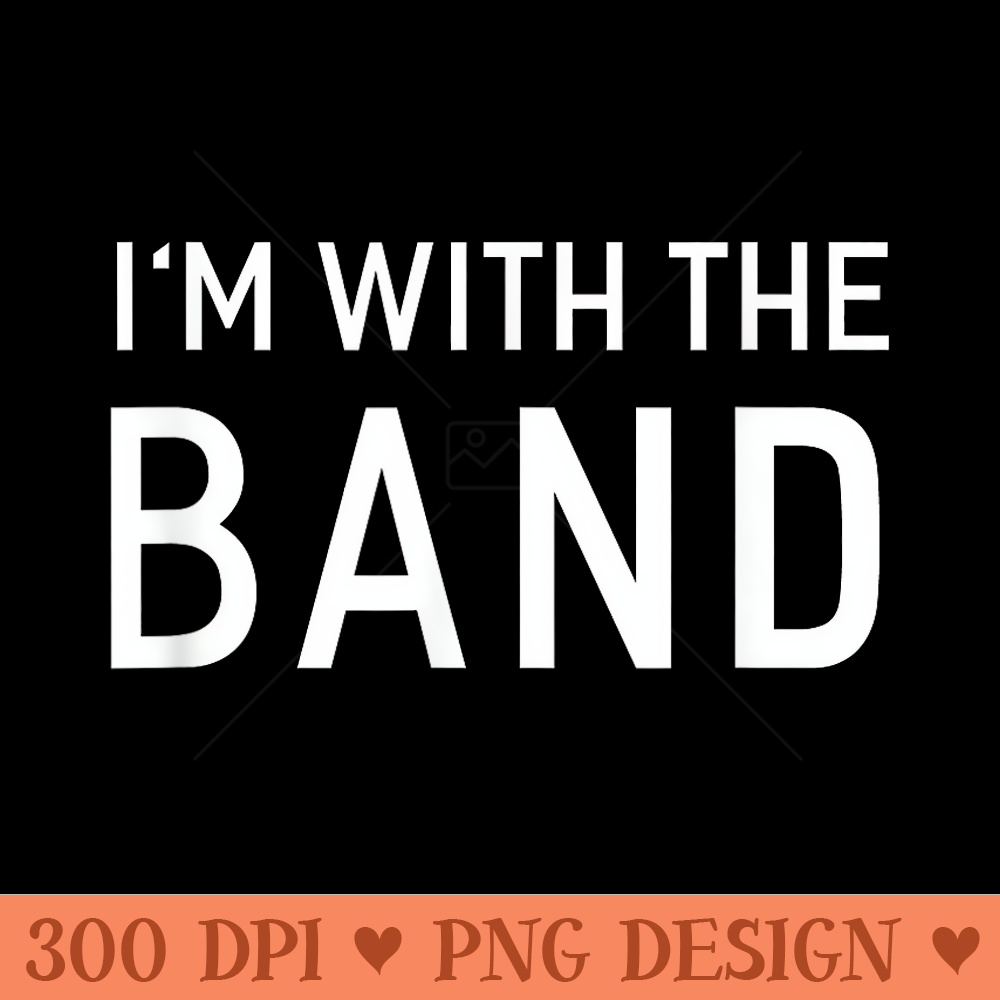 I'm With The Band Funny Sayings T- - Sublimation printables PNG download - Trendsetting And Modern Collections