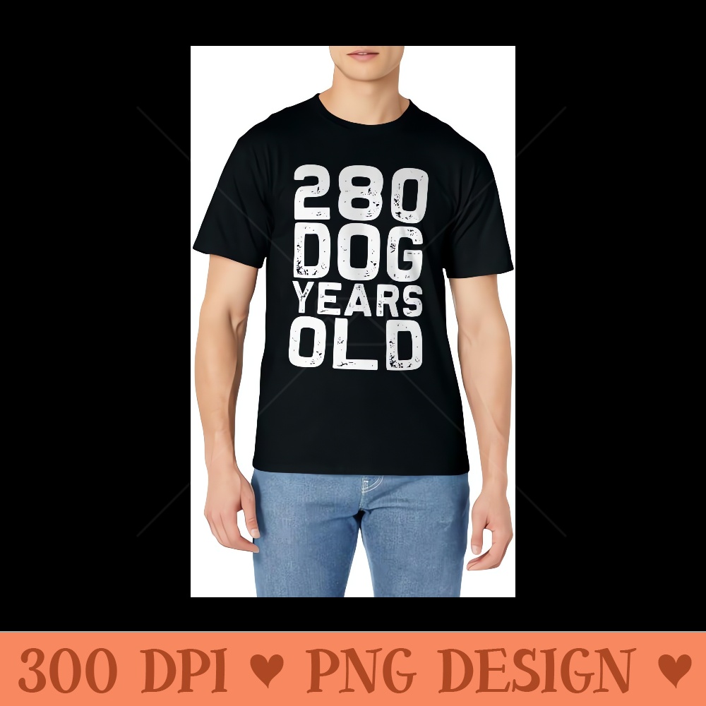 280 Dog Years Old - Funny 40th Birthday gag T- - High Resolution PNG Designs - Perfect for Sublimation Art