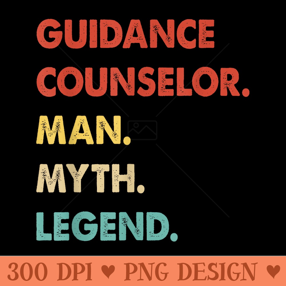 Guidance Counselor Man Myth Legend - High Quality PNG files - Fashionable and Fearless