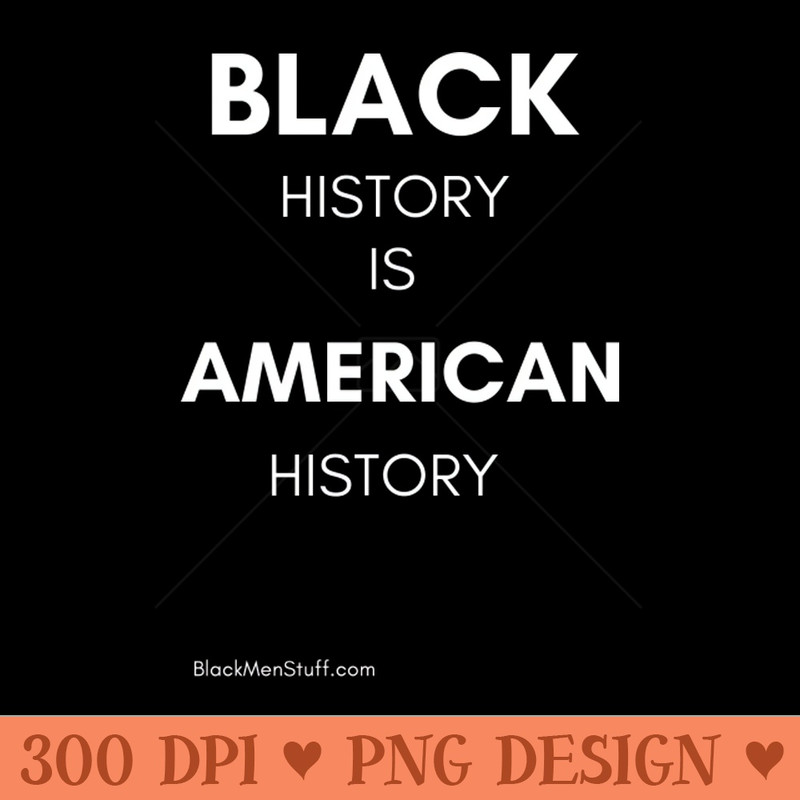 Black History is American History - Unique Sublimation PNG Download - Boost Your Success with this Inspirational PNG Download