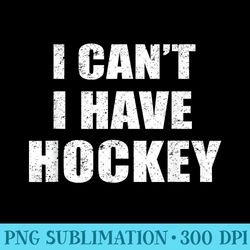 i can't i have hockey - png design downloads - high resolution and print-ready designs