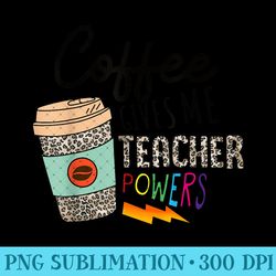 coffee gives me teacher powers back to school funny women - high quality png files - quick and seamless download process