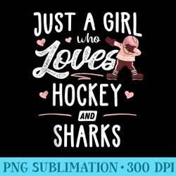 just a girl who loves hockey and sharks women - digital png downloads - premium quality png artwork
