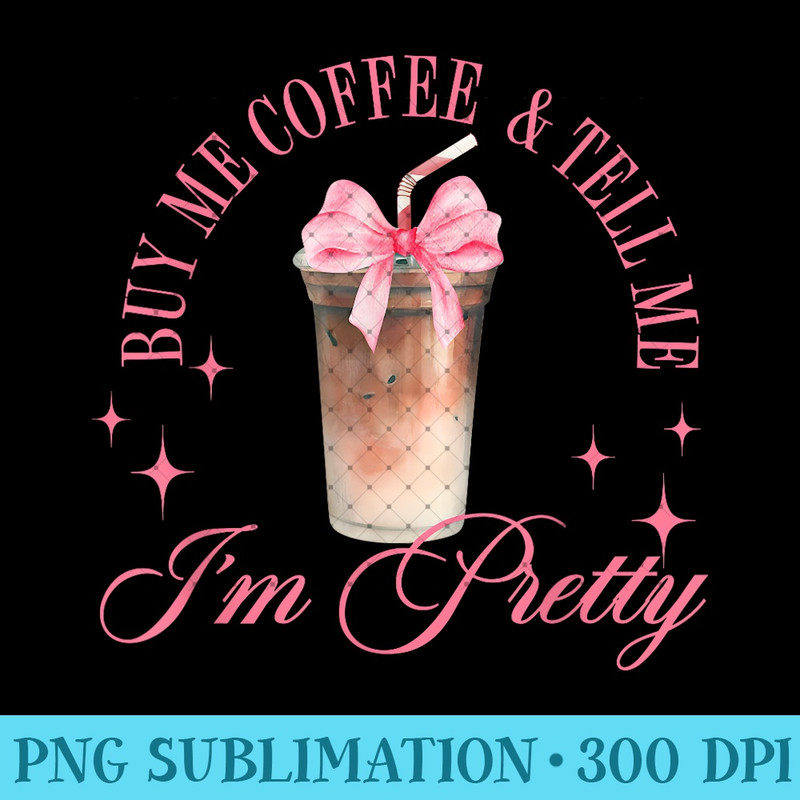 Buy Me Coffee & Tell Me I'm Pretty Coquette Iced Coffee 0131.jpg