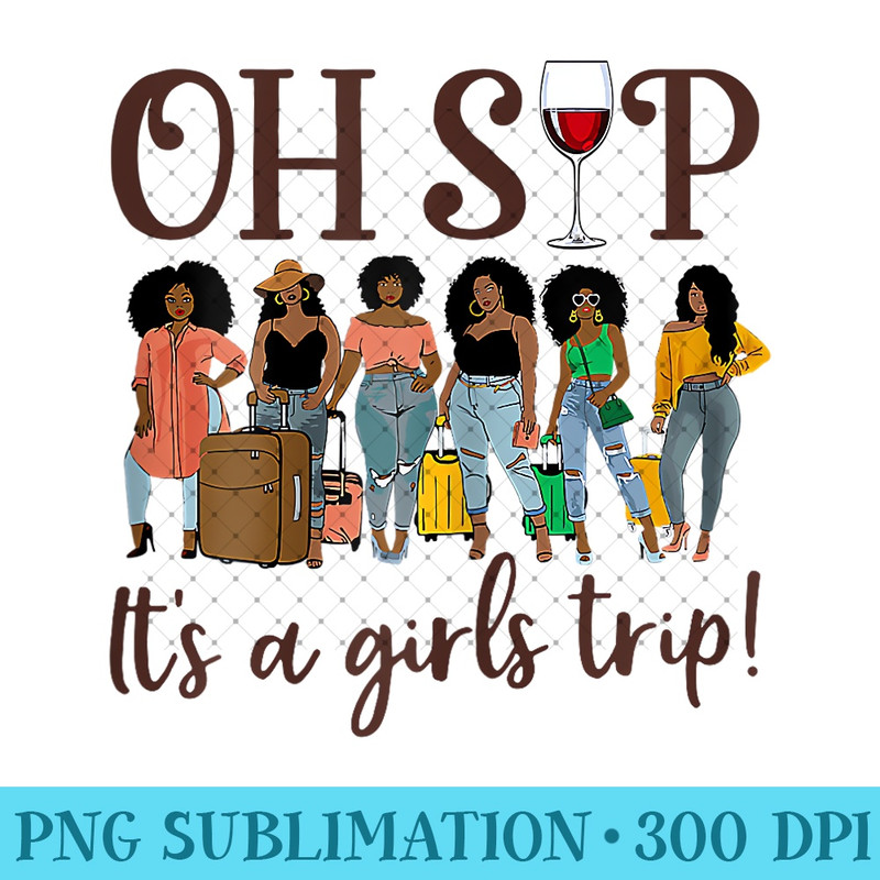 Oh Sip It's A Girls Trip Fun Wine Party Black Women Queen 0814.jpg