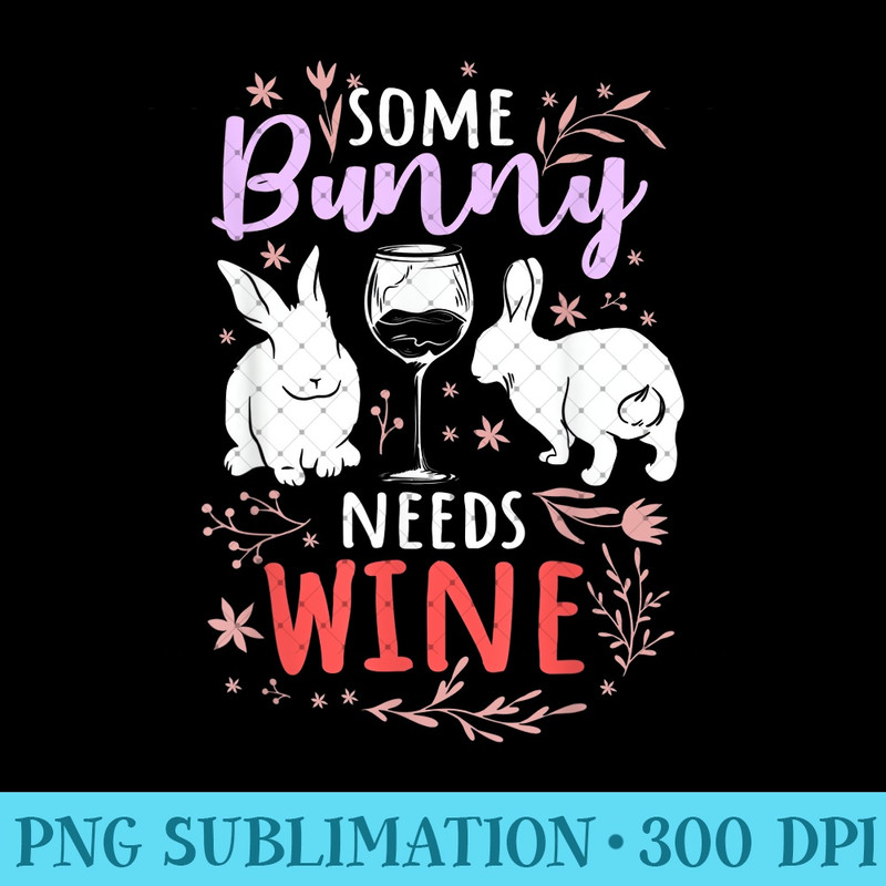 Some Bunny Needs Wine Lover Easter Rabbit Wineaholic 0950.jpg