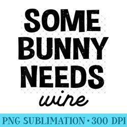 some bunny needs wine - funny easter - png design files - instant access to downloadable files