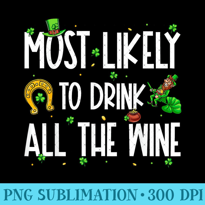 Most Likely To Drink All The Wine Funny St Patrick's Day 0782.jpg