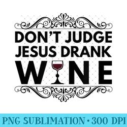 splendid street s don't judge jesus drank wine - exclusive png designs - high resolution and print-ready designs