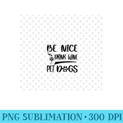 womens be nice drink wine pet dogs - png clipart - limited edition and exclusive designs