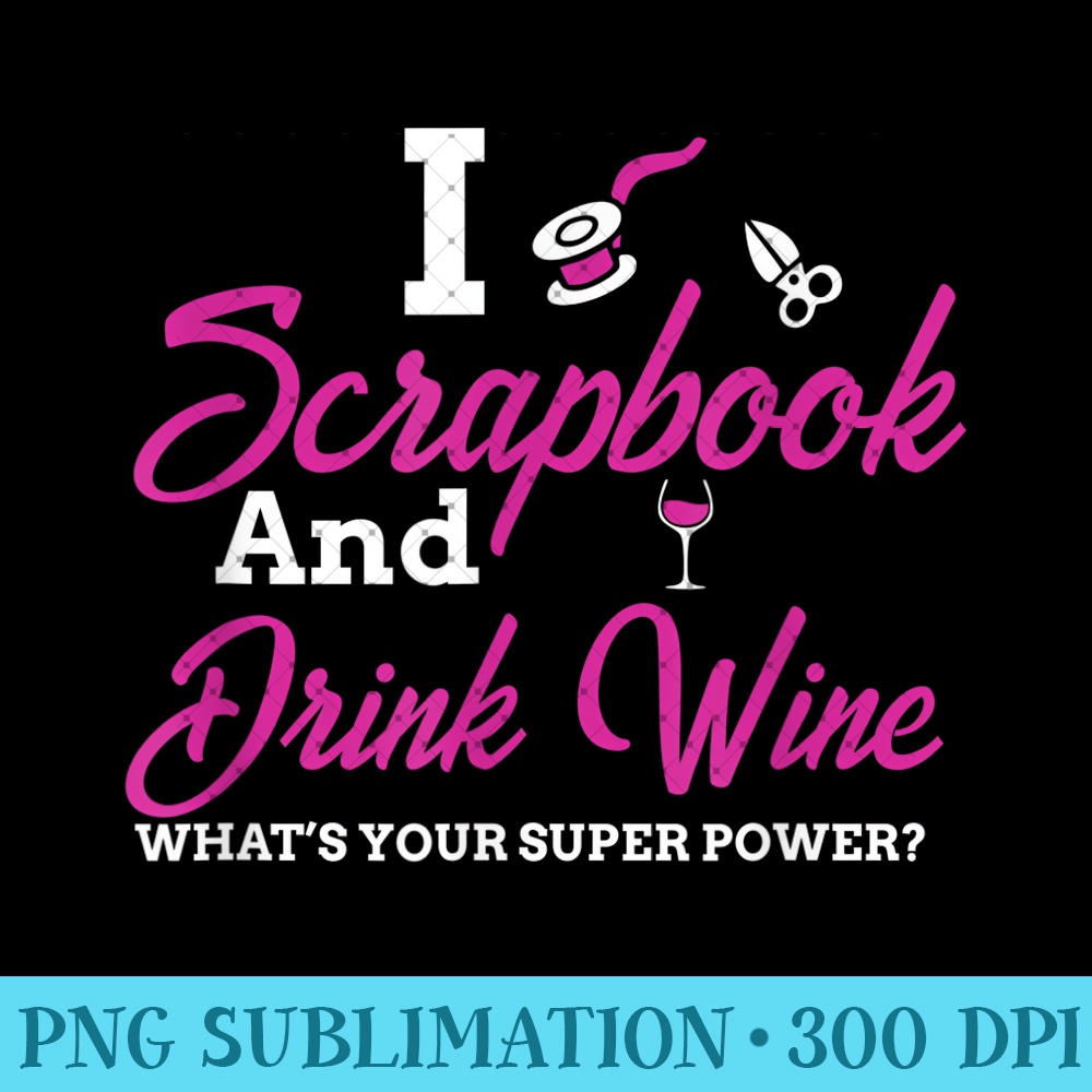 I Scrapbook and Drink Wine. What's Your Super Power 0584.jpg