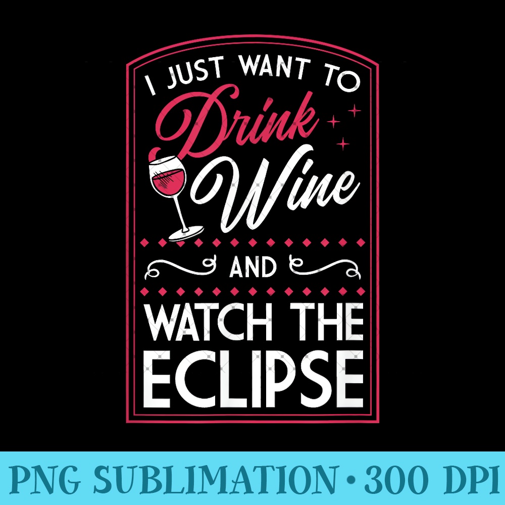 I Just Want To Drink Wine And Watch The Eclipse 0548.jpg