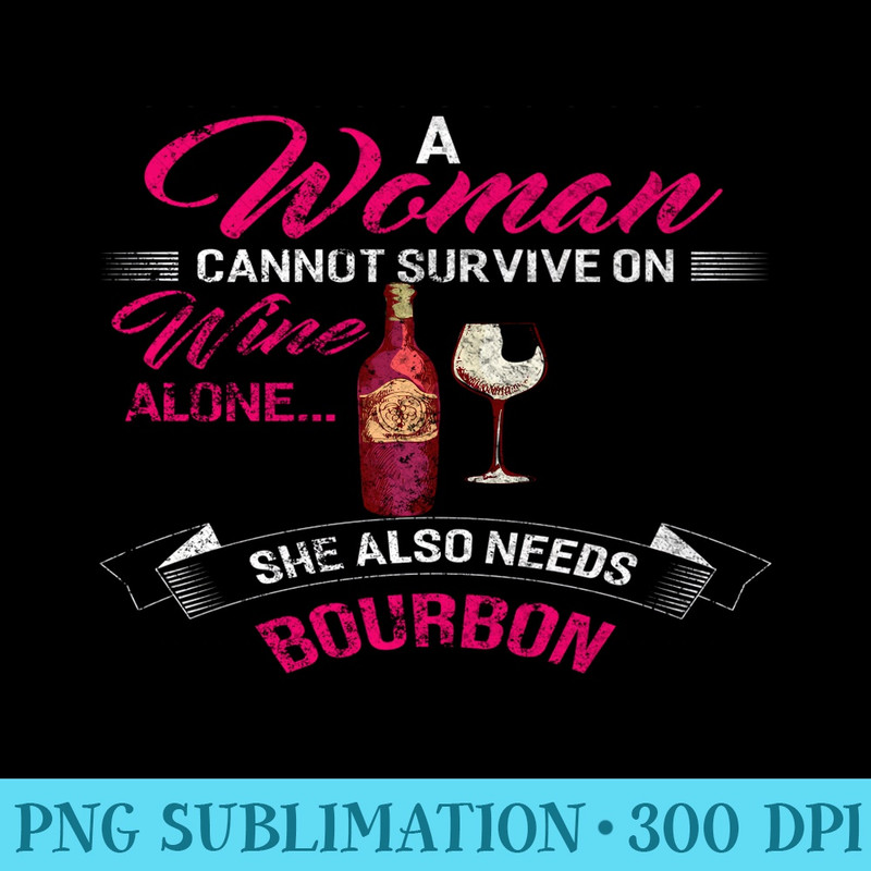 A Woman Cannot Survive On Wine Alone She Also Needs Bourbon 0039.jpg