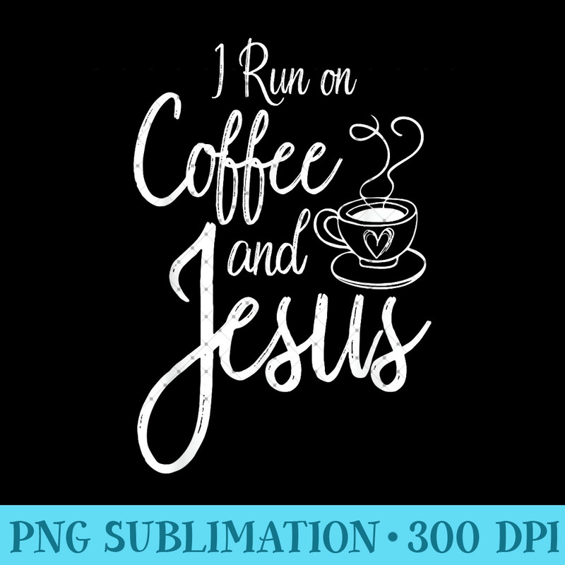 I Run On Coffee And Jesus Caffeine Drinking Christian Themed 0989.jpg