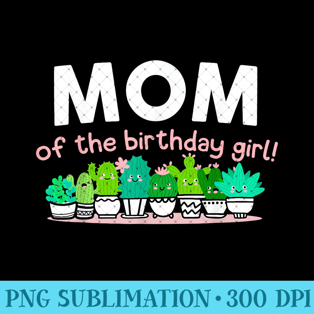 Mom of The Birthday Girl Cactus Boho Matching Family 0811.jpg