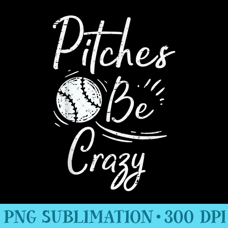 Pitches Be Crazy Baseball Funny Sports Player 1162.jpg