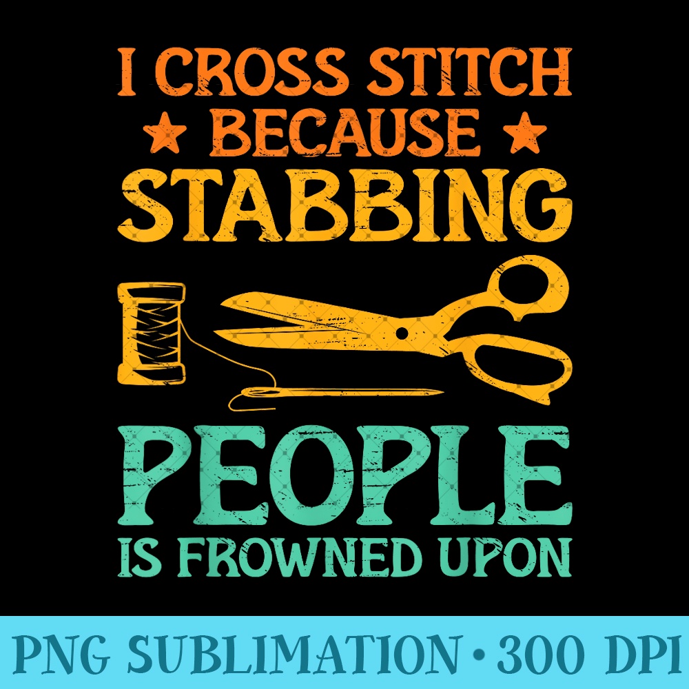 I Cross Stitch Because Stabbing People Is Frowned Upon Yarn 0504.jpg