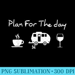 plan for the day coffee camping wine - unique sublimation png download - create with confidence