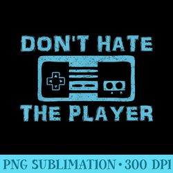 don't hate the player funny retro video game lover ns men - exclusive png designs - unlock vibrant sublimation designs