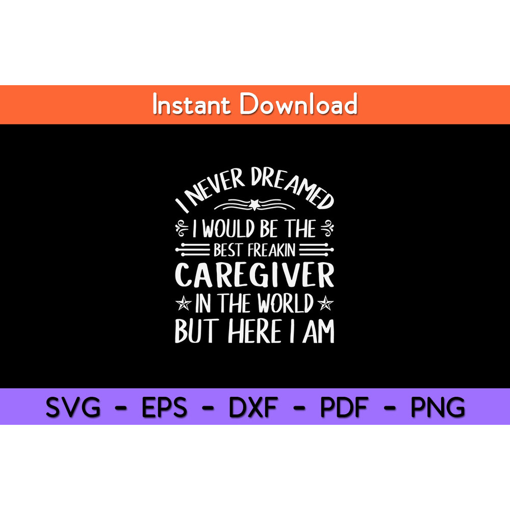 I-Never-Dreamed-Best-Freakin-Caregiver-In-The-World-But-Here-I-Am-Love-Svg.jpg