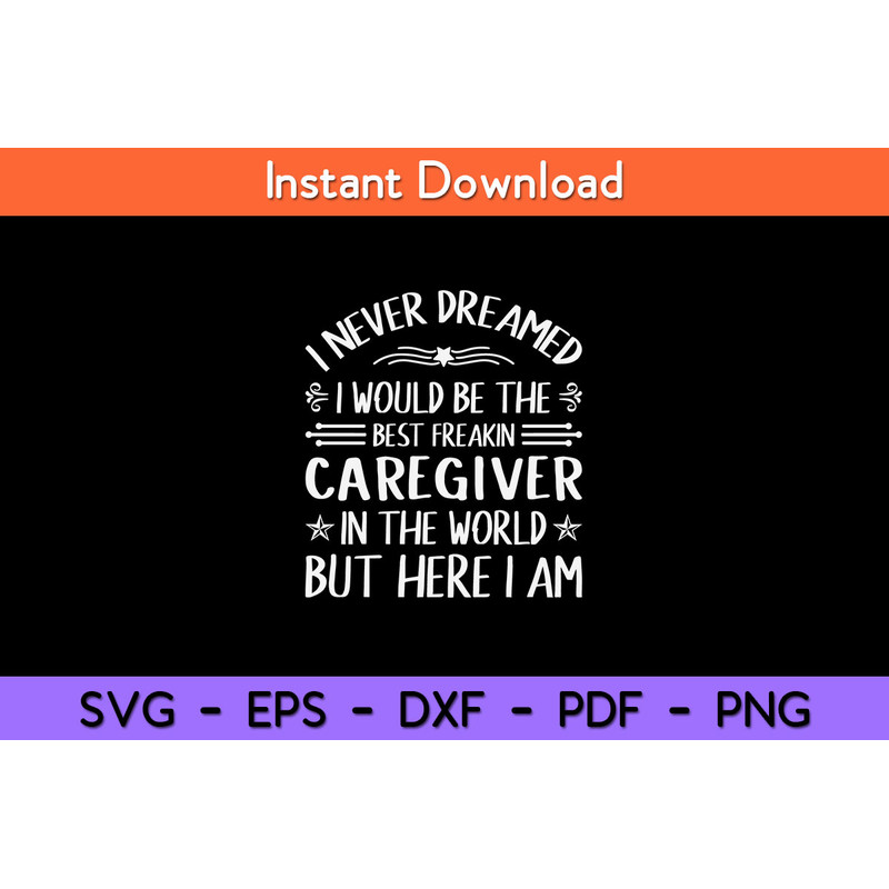 I-Never-Dreamed-Best-Freakin-Caregiver-In-The-World-But-Here-I-Am-Love-Svg.jpg