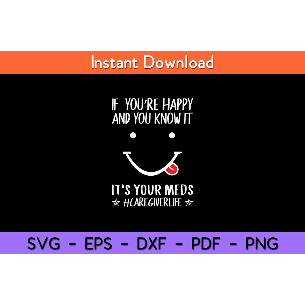 If--You’re-Happy-And-You-Know-It-It’s-Your-Meds-Caregiverlife-Svg.jpg