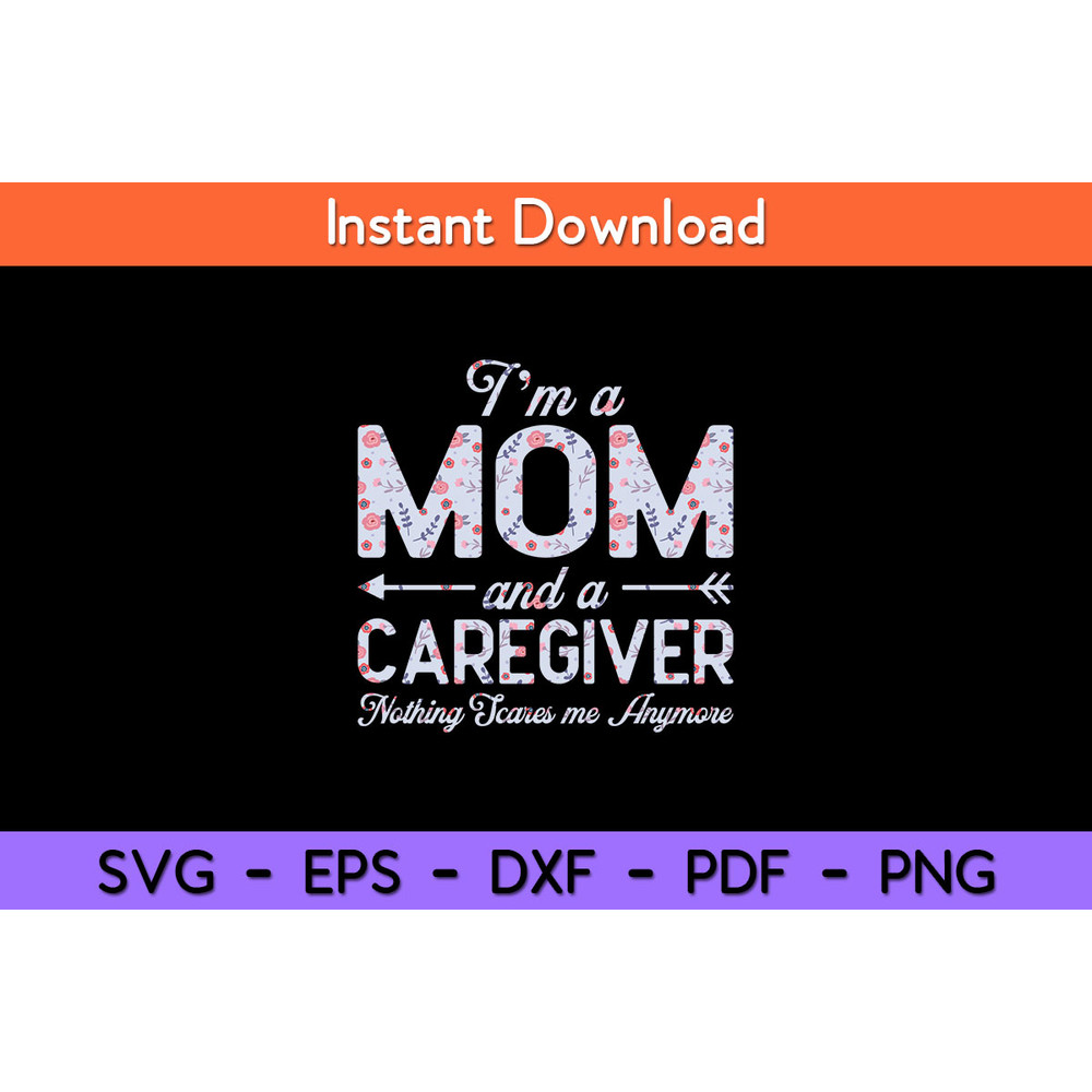 I’m-A-Mom-And-A-Caregiver-Nothing-Scares-Me-Anymore-Svg.jpg